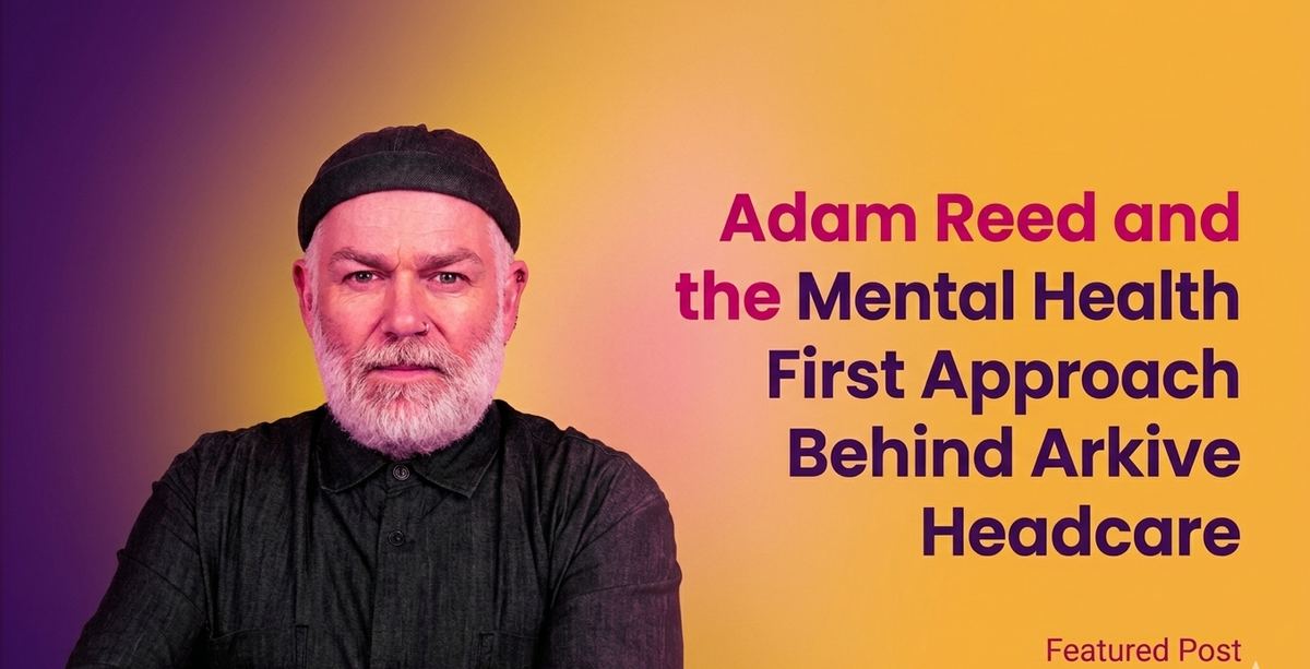 Adam Reed and the Mental Health First Approach Behind Arkive Headcare ...