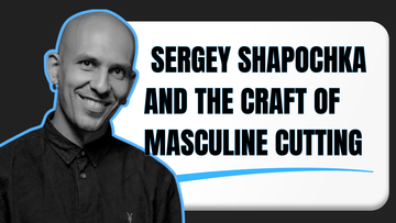 Artist Spotlight: Sergey Shapochka and the Craft of Masculine Cutting